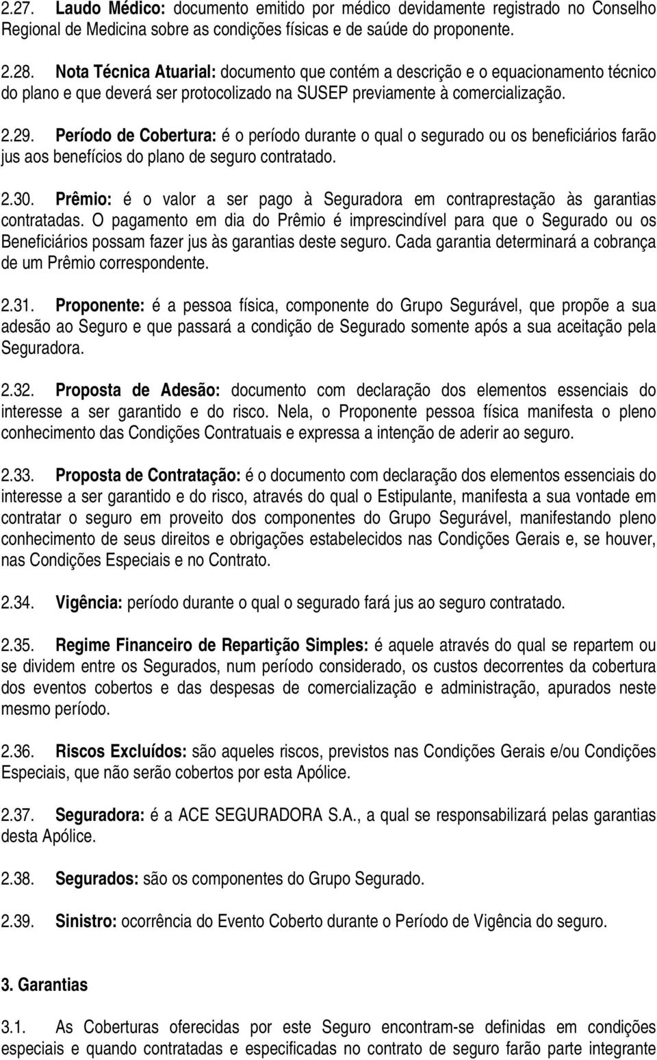 Período de Cobertura: é o período durante o qual o segurado ou os beneficiários farão jus aos benefícios do plano de seguro contratado. 2.30.