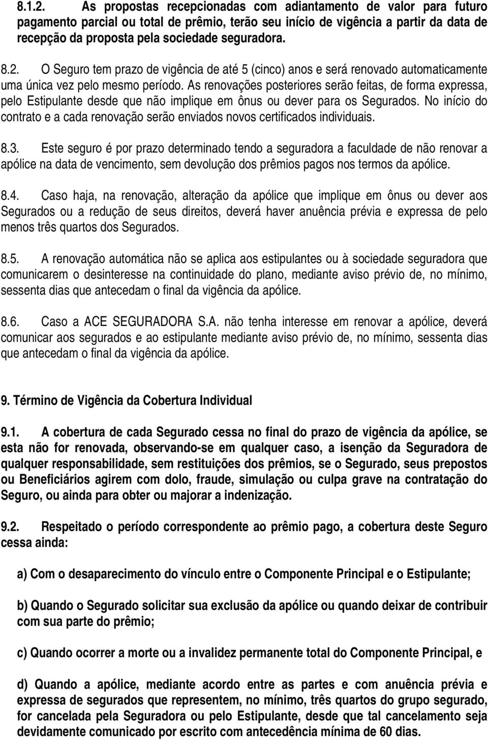 8.2. O Seguro tem prazo de vigência de até 5 (cinco) anos e será renovado automaticamente uma única vez pelo mesmo período.