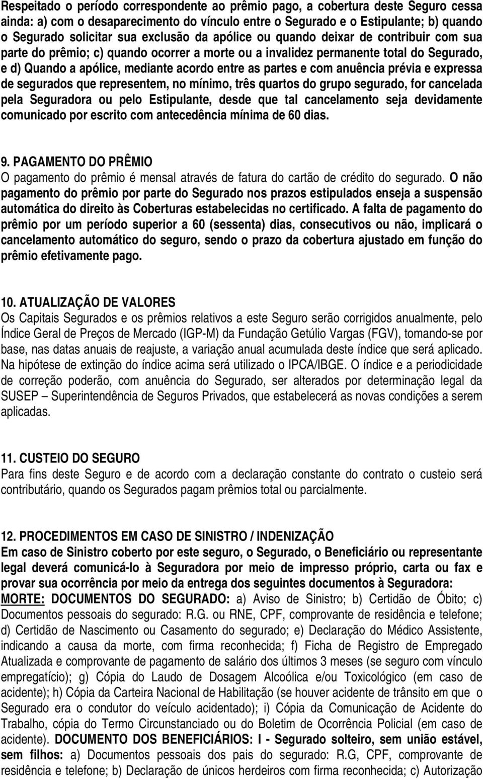 partes e com anuência prévia e expressa de segurados que representem, no mínimo, três quartos do grupo segurado, for cancelada pela Seguradora ou pelo Estipulante, desde que tal cancelamento seja