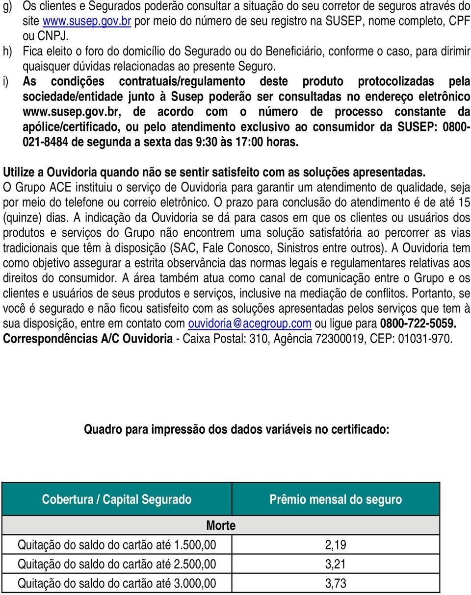 i) As condições contratuais/regulamento deste produto protocolizadas pela sociedade/entidade junto à Susep poderão ser consultadas no endereço eletrônico www.susep.gov.