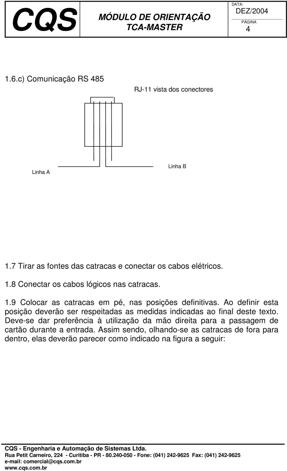 Ao definir esta posição deverão ser respeitadas as medidas indicadas ao final deste texto.