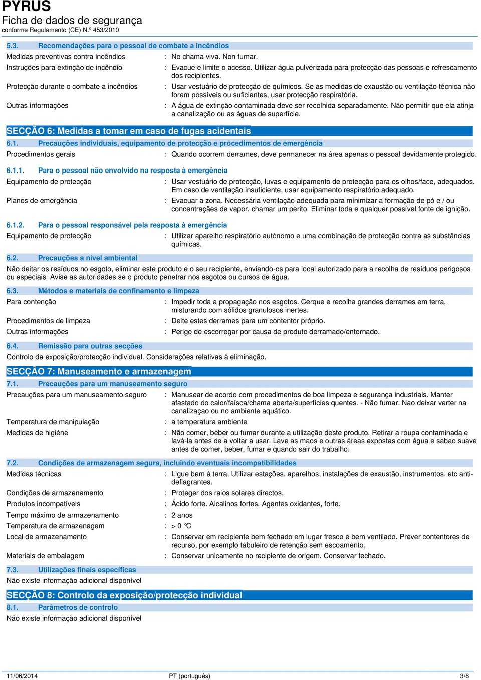 : Usar vestuário de protecção de químicos. Se as medidas de exaustão ou ventilação técnica não forem possíveis ou suficientes, usar protecção respiratória.