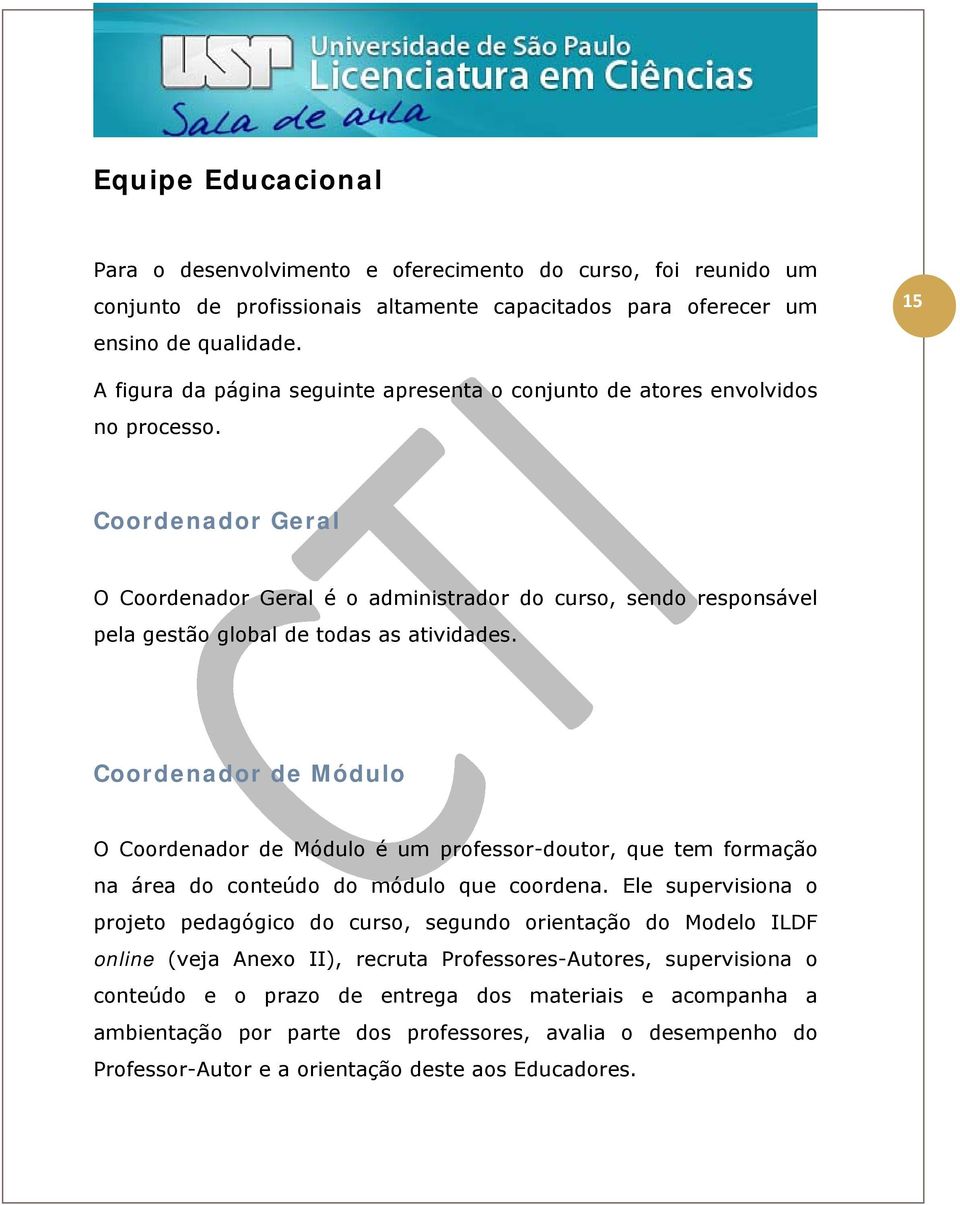 Coordenador Geral O Coordenador Geral é o administrador do curso, sendo responsável pela gestão global de todas as atividades.