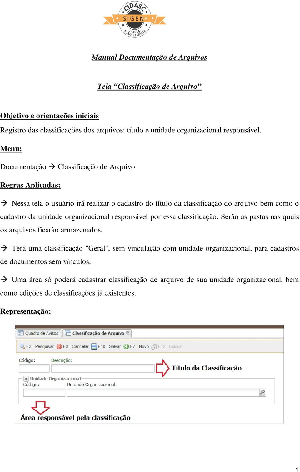 organizacional responsável por essa classificação. Serão as pastas nas quais os arquivos ficarão armazenados.