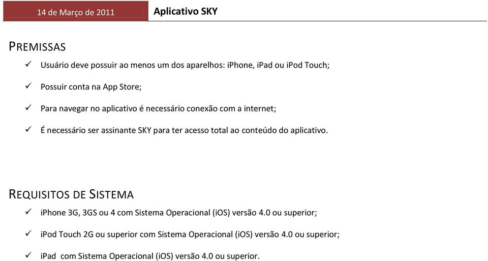 total ao conteúdo do aplicativo. REQUISITOS DE SISTEMA iphone 3G, 3GS ou 4 com Sistema Operacional (ios) versão 4.