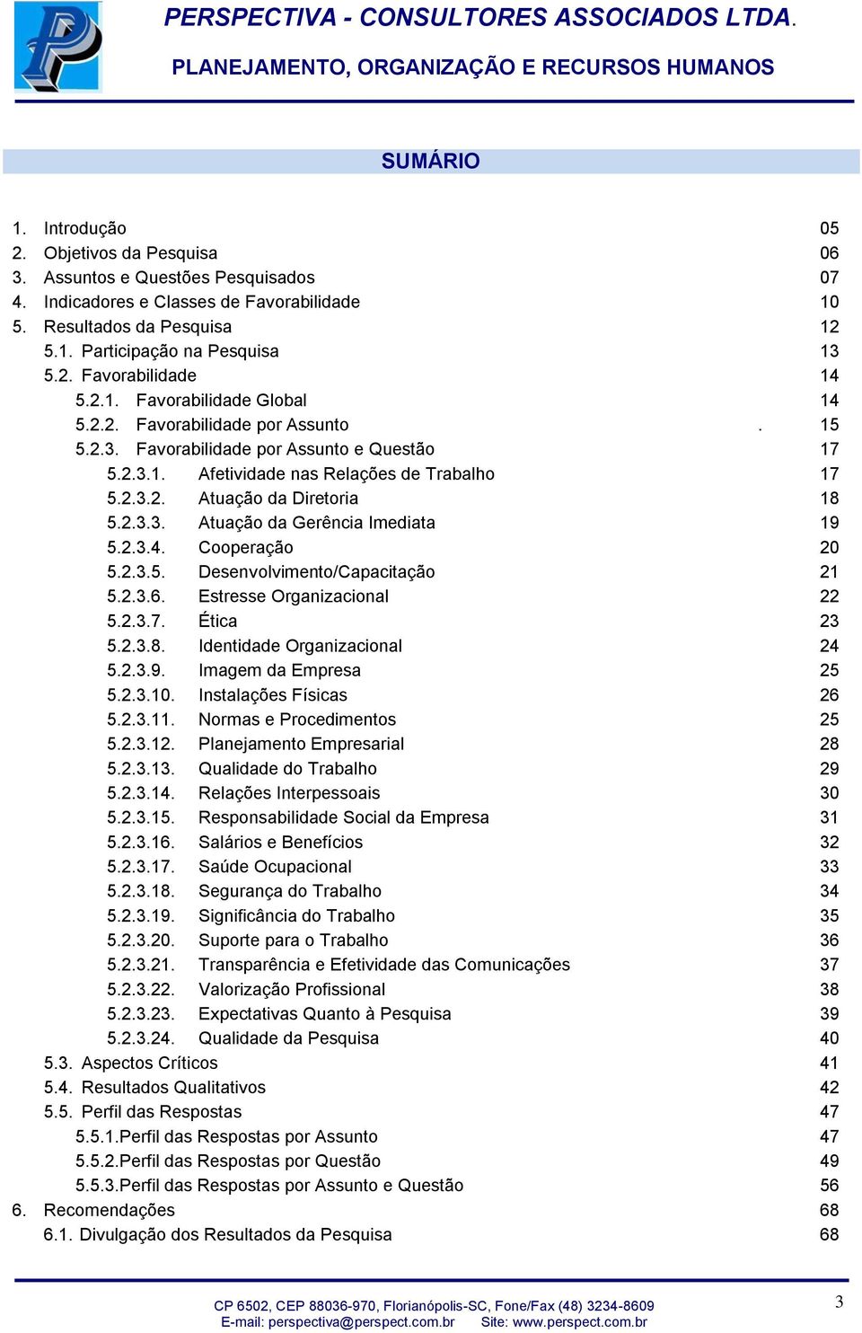 2.3.3. Atuação da Gerência Imediata 19 5.2.3.4. Cooperação 20 5.2.3.5. Desenvolvimento/Capacitação 21 5.2.3.6. Estresse Organizacional 22 5.2.3.7. Ética 23 5.2.3.8. Identidade Organizacional 24 5.2.3.9. Imagem da Empresa 25 5.