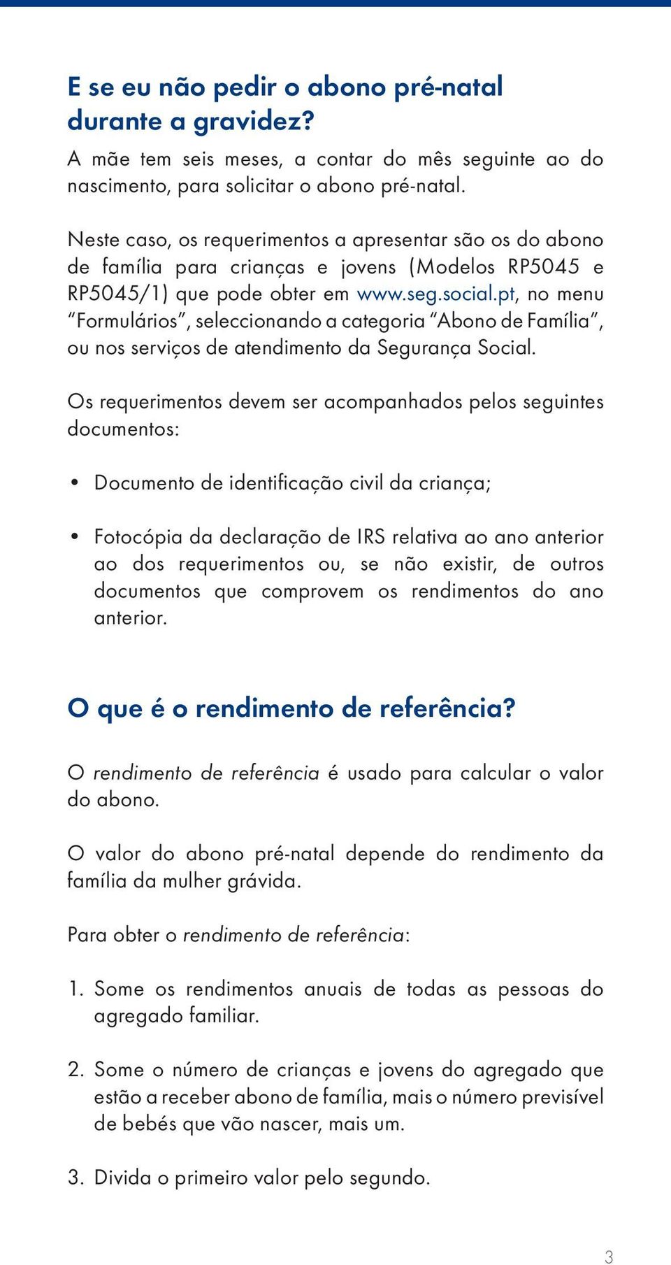 pt, no menu Formulários, seleccionando a categoria Abono de Família, ou nos serviços de atendimento da Segurança Social.