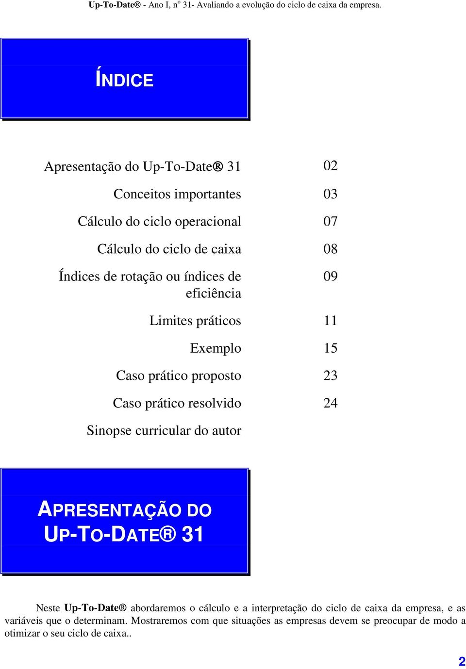 curricular do autor APRESENTAÇÃO DO UP-TO-DATE 31 Neste Up-To-Date abordaremos o cálculo e a interpretação do ciclo de caixa da