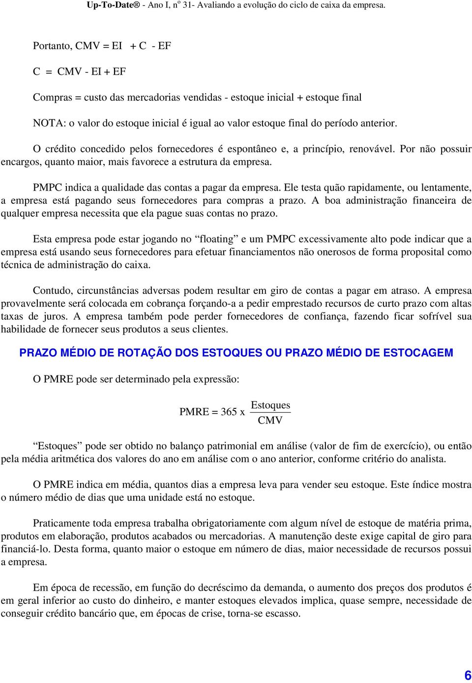 PMPC indica a qualidade das contas a pagar da empresa. Ele testa quão rapidamente, ou lentamente, a empresa está pagando seus fornecedores para compras a prazo.