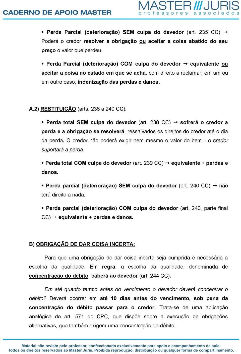 2) RESTITUIÇÃO (arts. 238 a 240 CC): Perda total SEM culpa do devedor (art. 238 CC) sofrerá o credor a perda e a obrigação se resolverá, ressalvados os direitos do credor até o dia da perda.