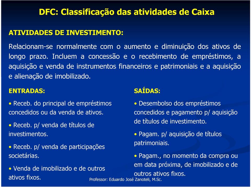 do principal de empréstimos concedidos ou da venda de ativos. Receb. p/ venda de títulos de investimentos. Receb. p/ venda de participações societárias.