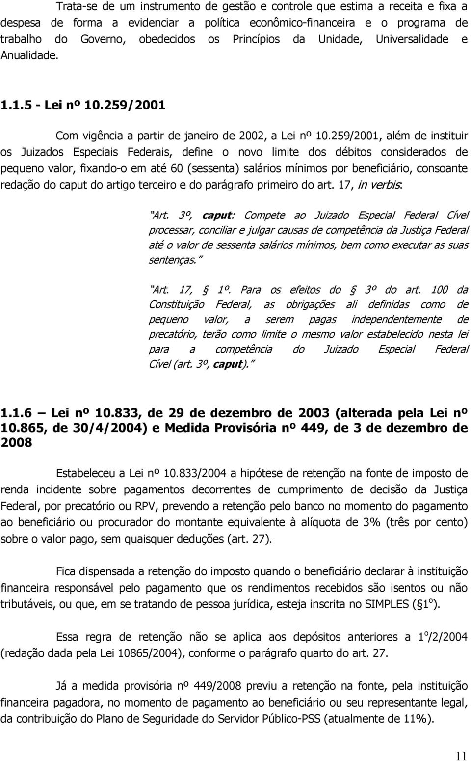 259/2001, além de instituir os Juizados Especiais Federais, define o novo limite dos débitos considerados de pequeno valor, fixando-o em até 60 (sessenta) salários mínimos por beneficiário, consoante