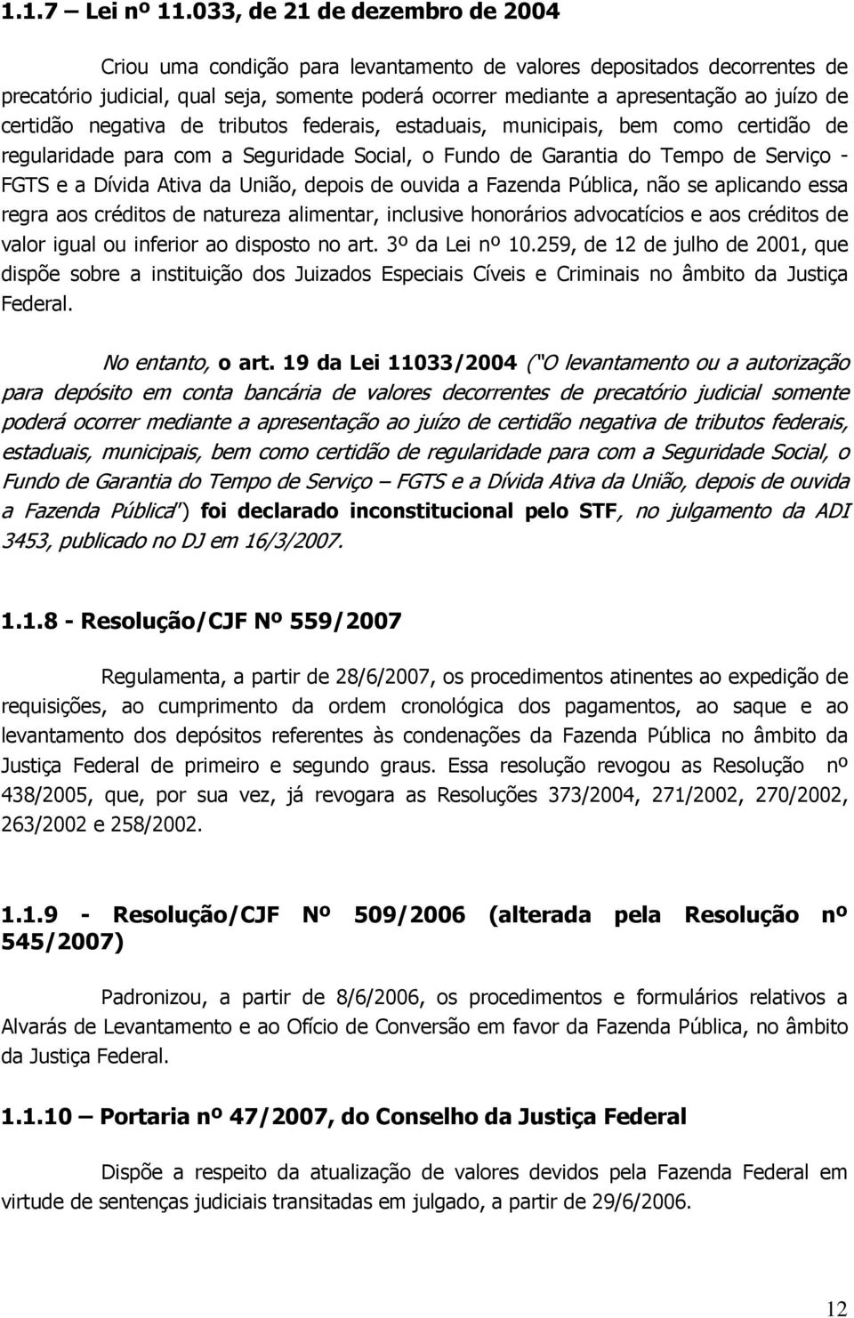 certidão negativa de tributos federais, estaduais, municipais, bem como certidão de regularidade para com a Seguridade Social, o Fundo de Garantia do Tempo de Serviço - FGTS e a Dívida Ativa da