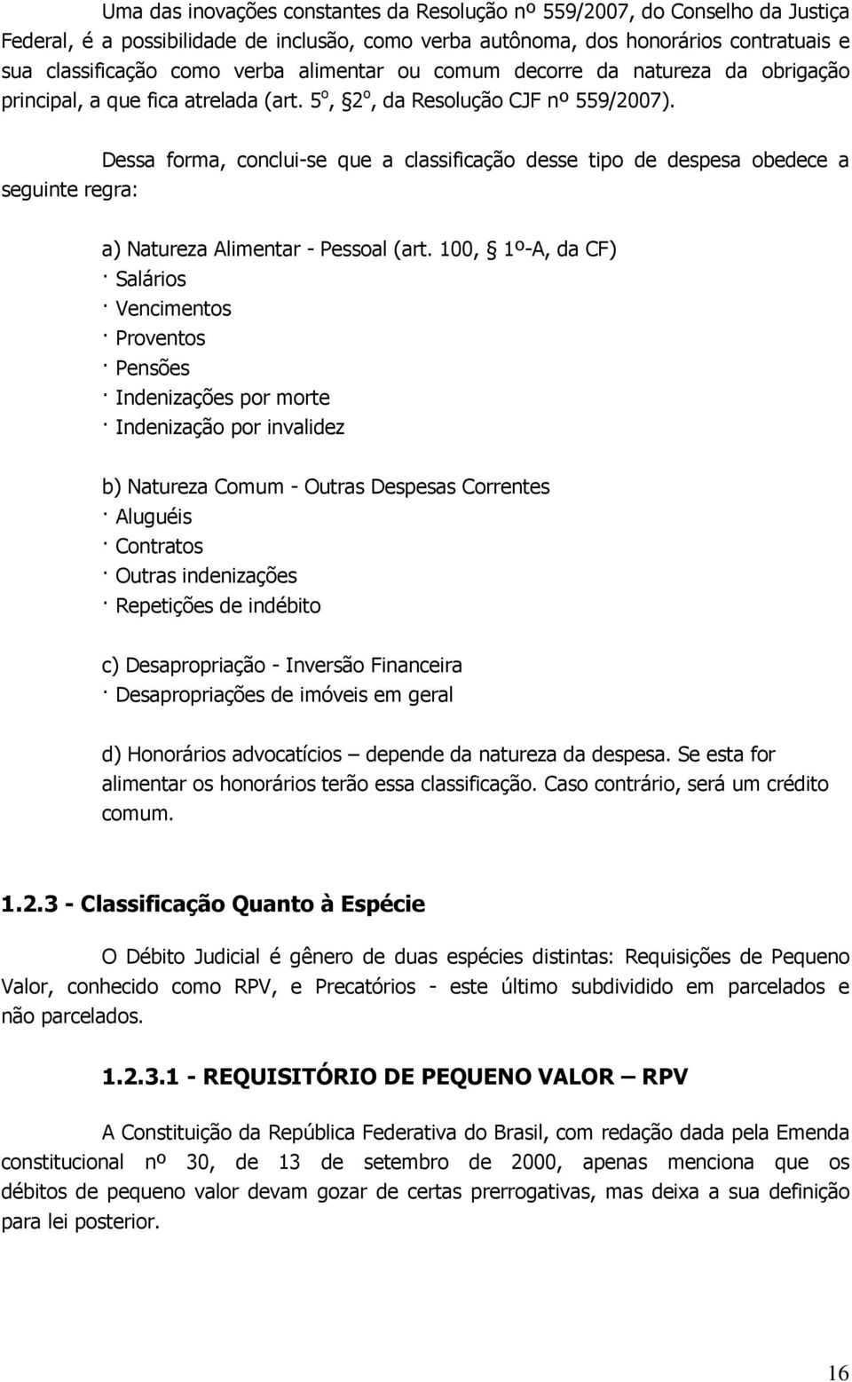 seguinte regra: Dessa forma, conclui-se que a classificação desse tipo de despesa obedece a a) Natureza Alimentar - Pessoal (art.