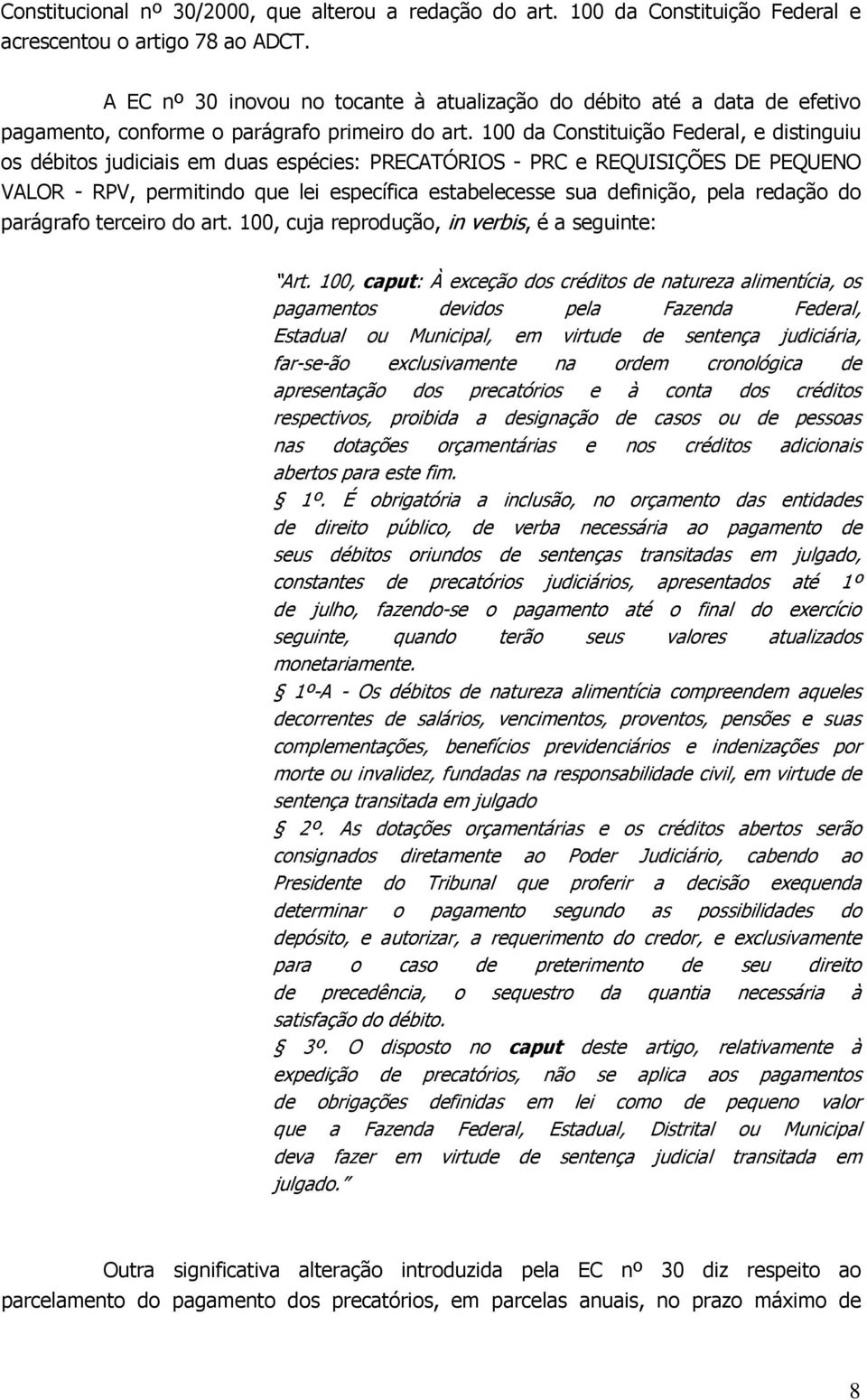 100 da Constituição Federal, e distinguiu os débitos judiciais em duas espécies: PRECATÓRIOS - PRC e REQUISIÇÕES DE PEQUENO VALOR - RPV, permitindo que lei específica estabelecesse sua definição,