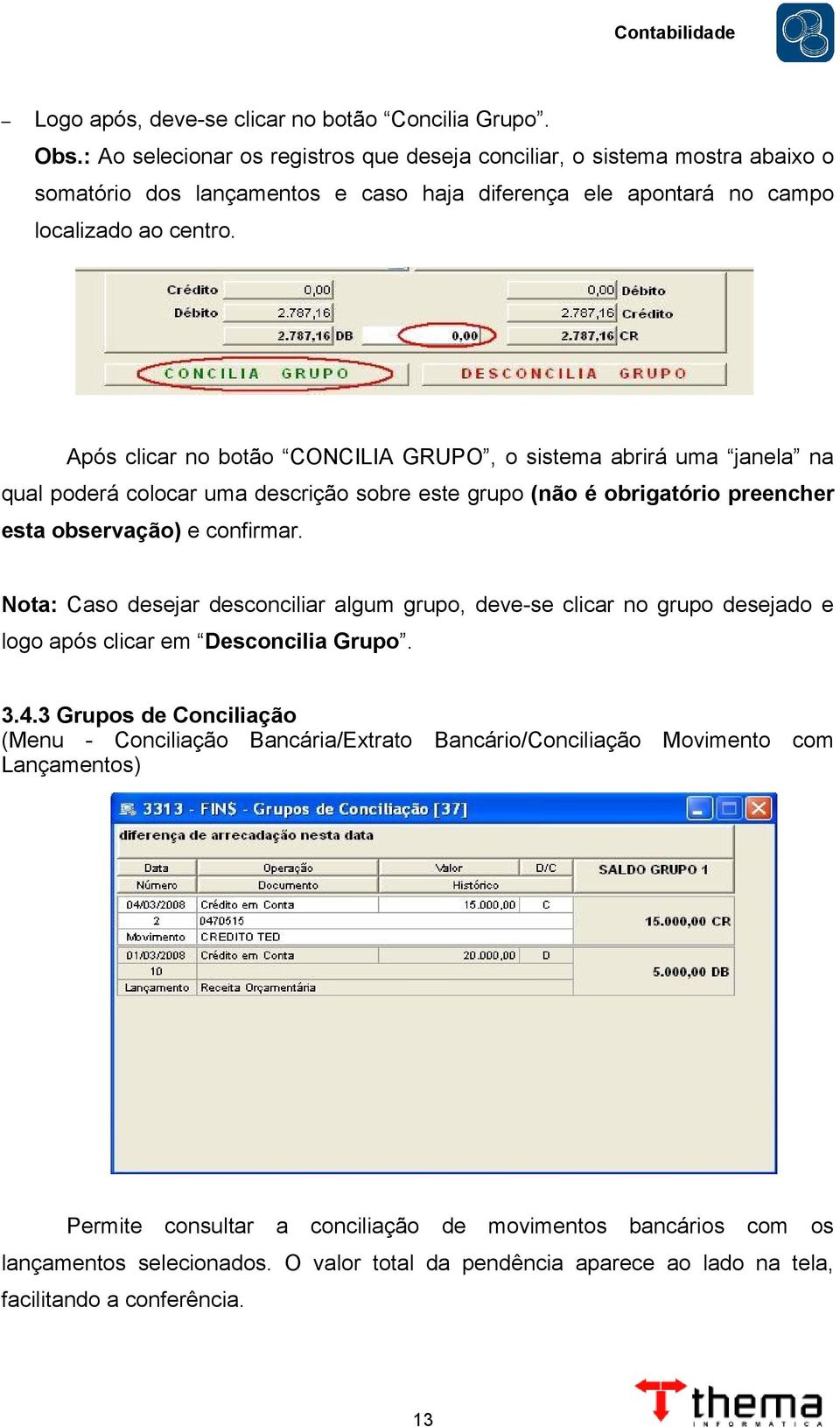 Após clicar no botão CONCILIA GRUPO, o sistema abrirá uma janela na qual poderá colocar uma descrição sobre este grupo (não é obrigatório preencher esta observação) e confirmar.