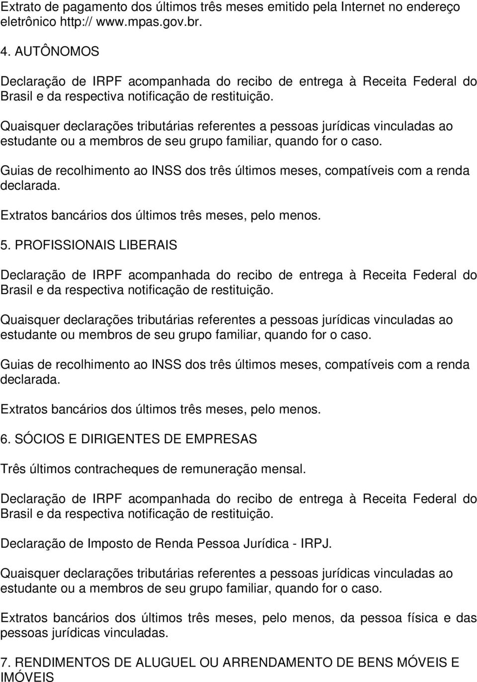 Quaisquer declarações tributárias referentes a pessoas jurídicas vinculadas ao estudante ou a membros de seu grupo familiar, quando for o caso.