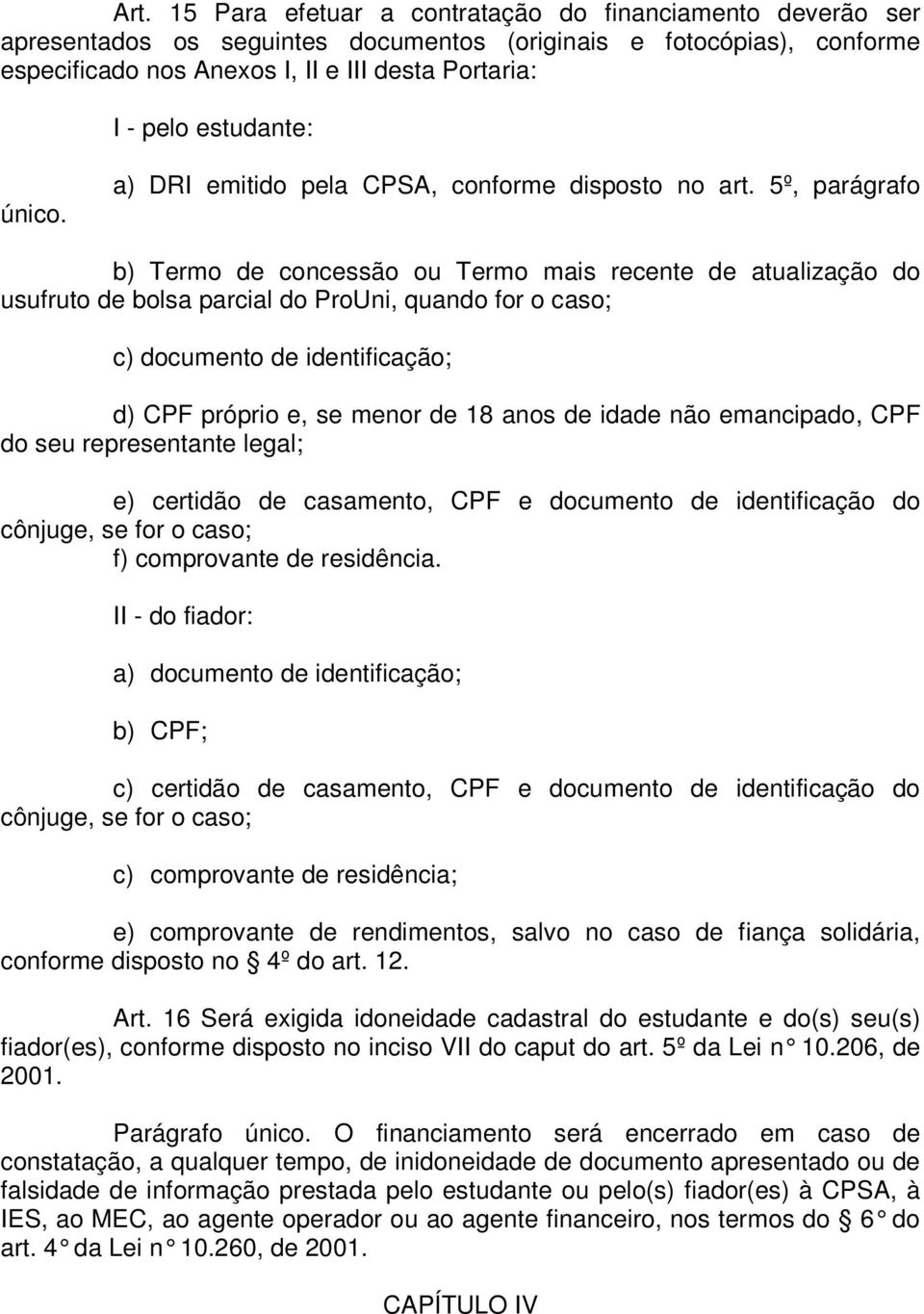 5º, parágrafo b) Termo de concessão ou Termo mais recente de atualização do usufruto de bolsa parcial do ProUni, quando for o caso; c) documento de identificação; d) CPF próprio e, se menor de 18