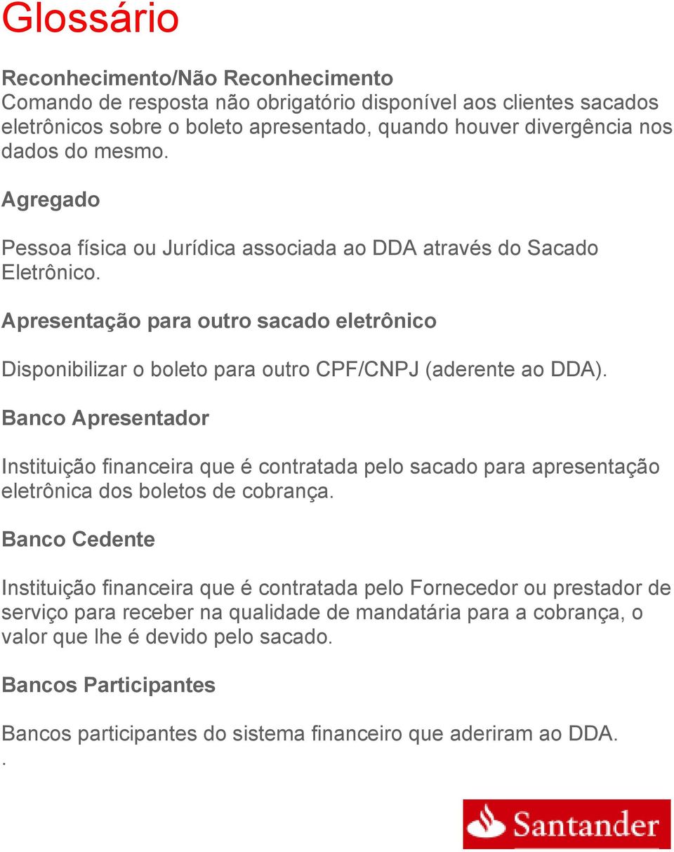 Banco Apresentador Instituição financeira que é contratada pelo sacado para apresentação eletrônica dos boletos de cobrança.
