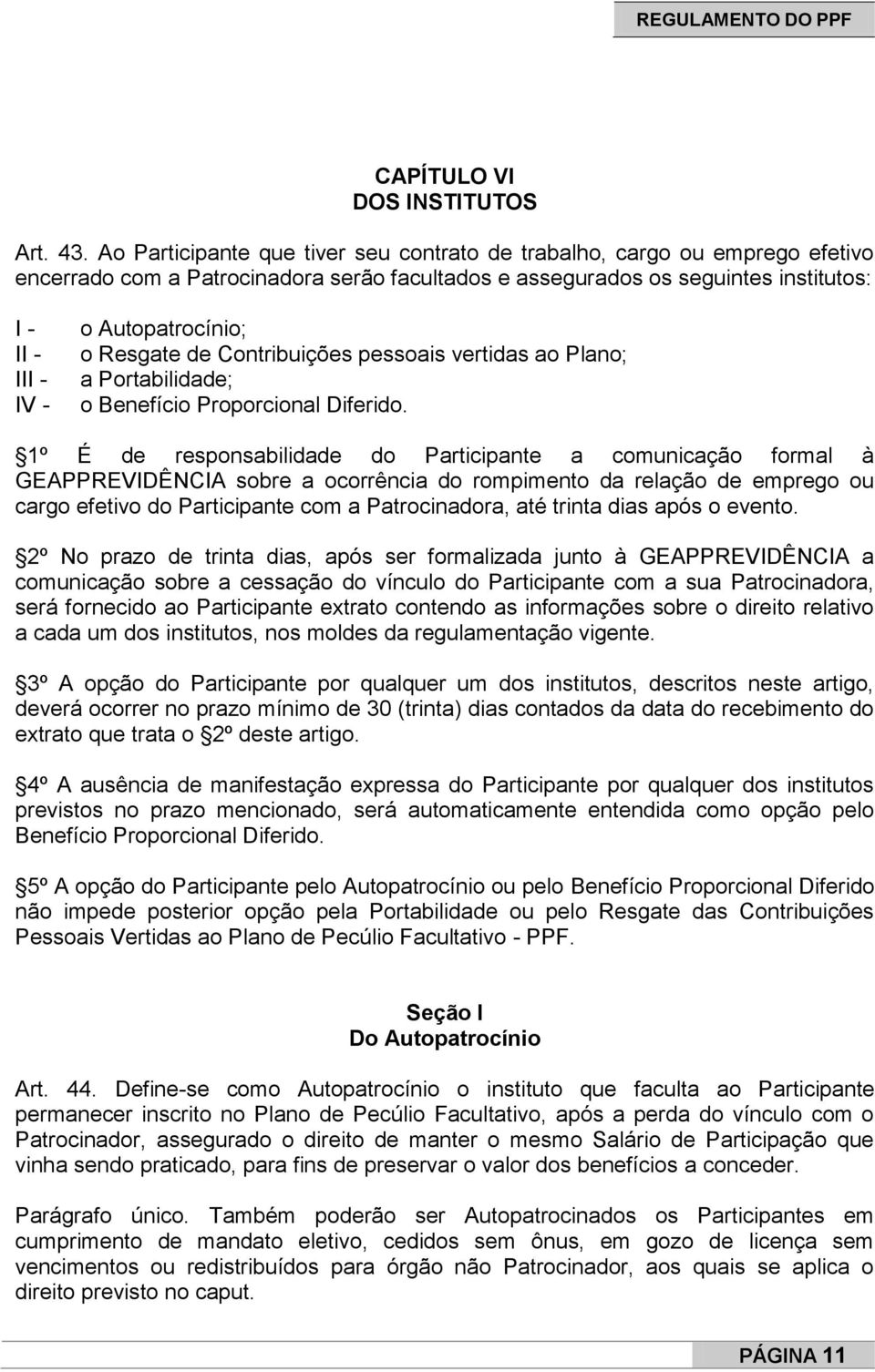 Autopatrocínio; o Resgate de Contribuições pessoais vertidas ao Plano; a Portabilidade; o Benefício Proporcional Diferido.