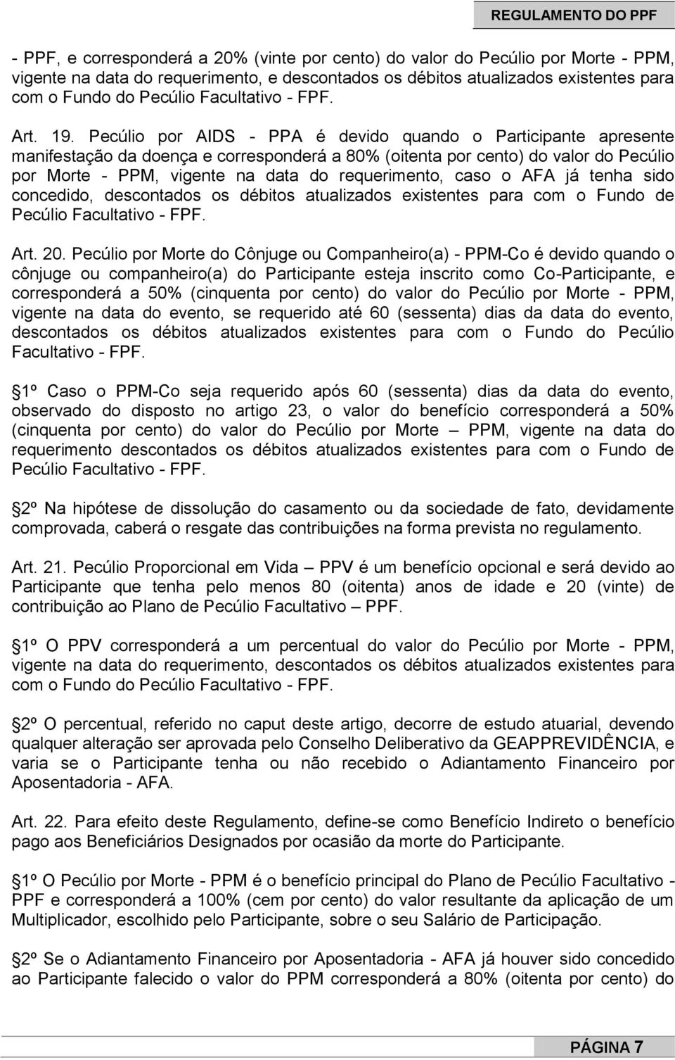 Pecúlio por AIDS - PPA é devido quando o Participante apresente manifestação da doença e corresponderá a 80% (oitenta por cento) do valor do Pecúlio por Morte - PPM, vigente na data do requerimento,