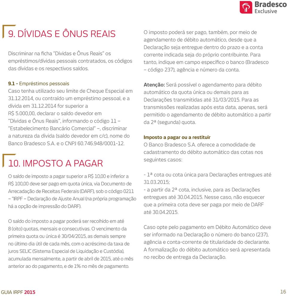 Para tanto, indique em campo específico o banco (Bradesco código 237), agência e número da conta. 9.1 - Empréstimos pessoais Caso tenha utilizado seu limite de Cheque Especial em 31.12.