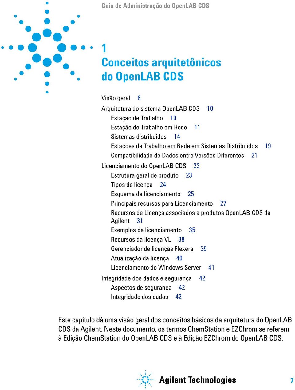 licença 24 Esquema de licenciamento 25 Principais recursos para Licenciamento 27 Recursos de Licença associados a produtos OpenLAB CDS da Agilent 31 Exemplos de licenciamento 35 Recursos da licença