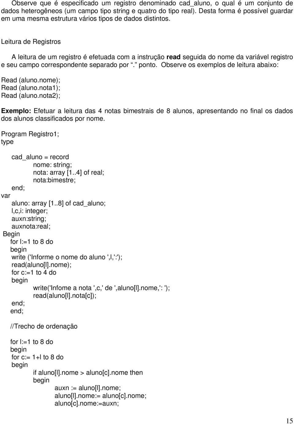 Leitura de Registros A leitura de um registro é efetuada com a instrução read seguida do nome da variável registro e seu campo correspondente separado por. ponto.
