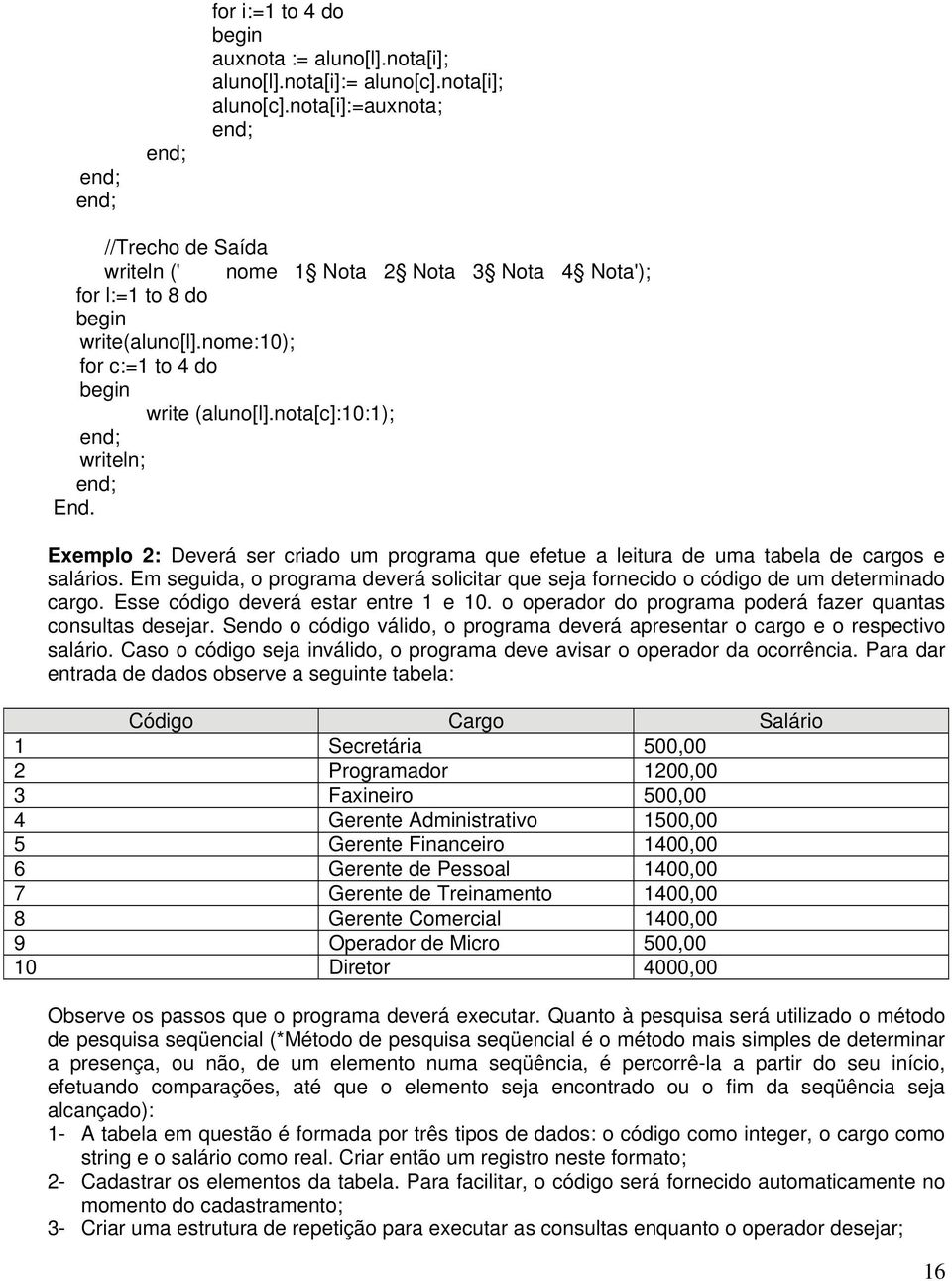 Exemplo 2: Deverá ser criado um programa que efetue a leitura de uma tabela de cargos e salários. Em seguida, o programa deverá solicitar que seja fornecido o código de um determinado cargo.