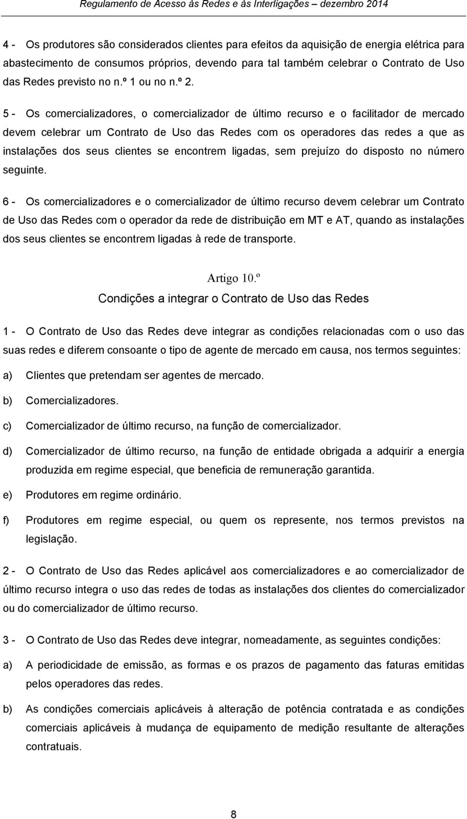 5 - Os comercializadores, o comercializador de último recurso e o facilitador de mercado devem celebrar um Contrato de Uso das Redes com os operadores das redes a que as instalações dos seus clientes