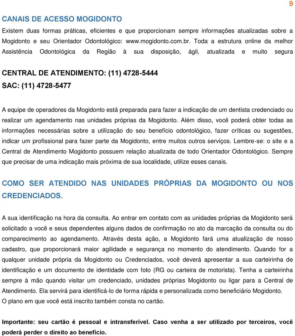 Toda a estrutura online da melhor Assistência Odontológica da Região à sua disposição, ágil, atualizada e muito segura CENTRAL DE ATENDIMENTO: (11) 4728-5444 SAC: (11) 4728-5477 A equipe de