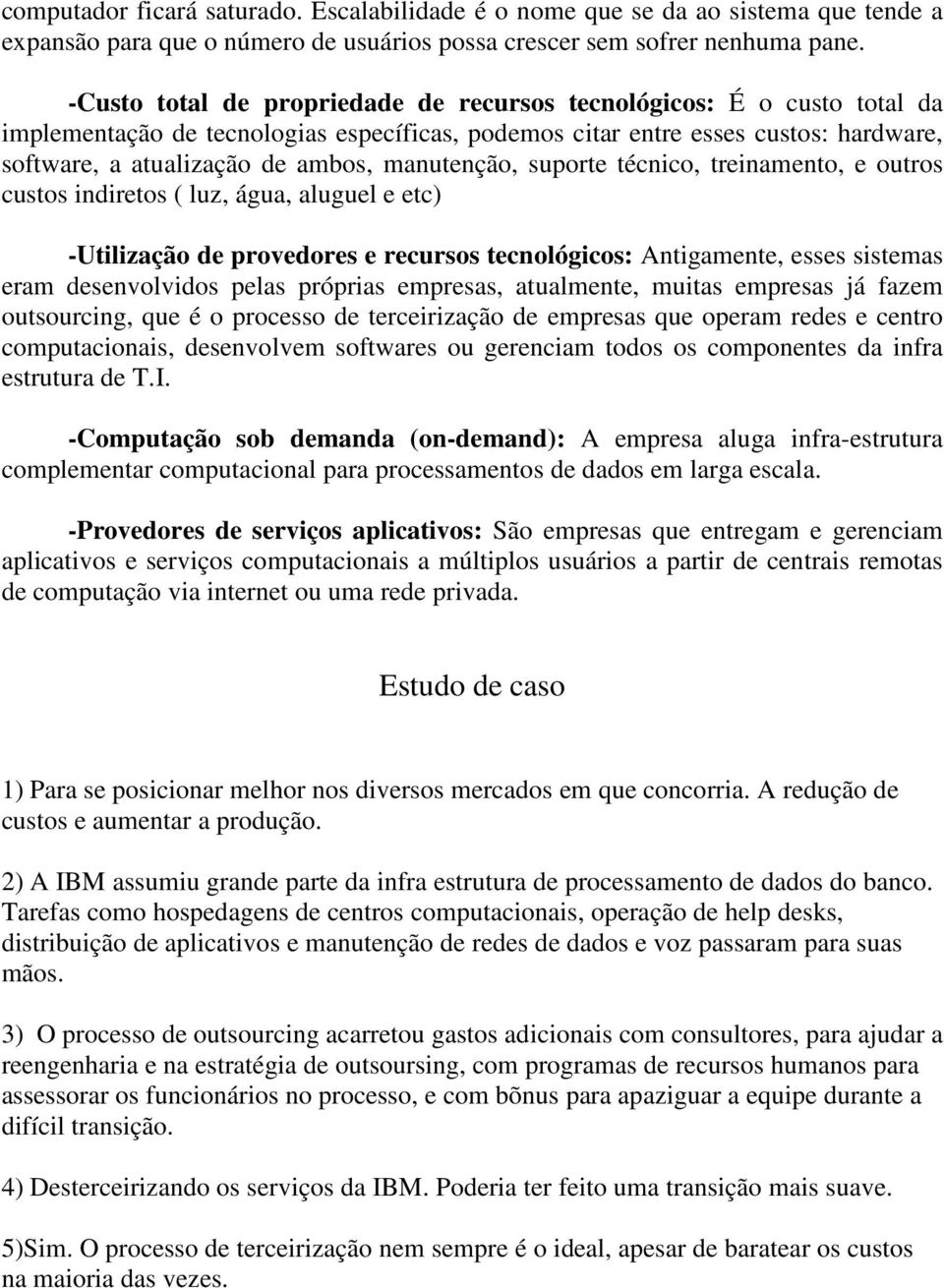 manutenção, suporte técnico, treinamento, e outros custos indiretos ( luz, água, aluguel e etc) -Utilização de provedores e recursos tecnológicos: Antigamente, esses sistemas eram desenvolvidos pelas