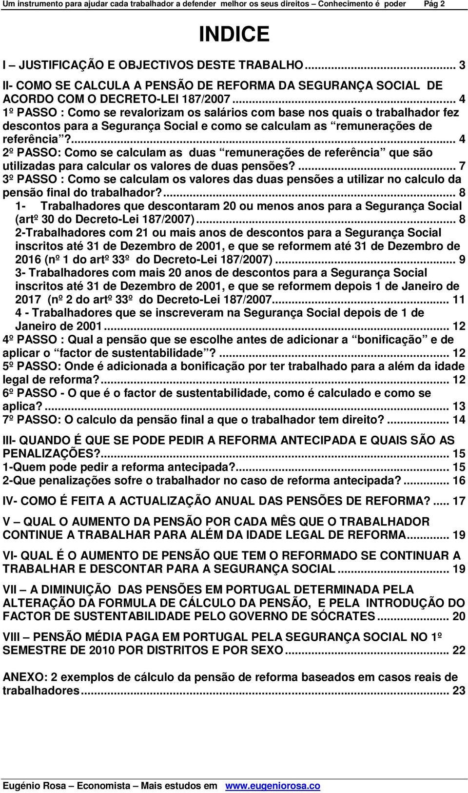 .. 4 1º PASSO : Como se revalorizam os salários com base nos quais o trabalhador fez descontos para a Segurança Social e como se calculam as remunerações de referência?