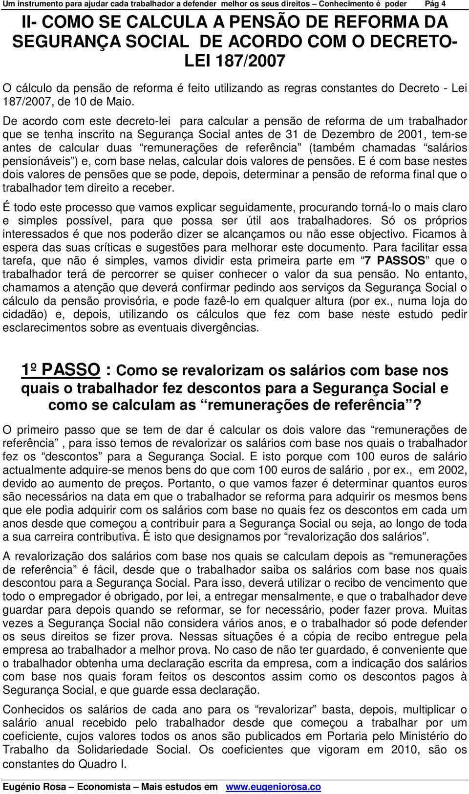 De acordo com este decreto-lei para calcular a pensão de reforma de um trabalhador que se tenha inscrito na Segurança Social antes de 31 de Dezembro de 2001, tem-se antes de calcular duas