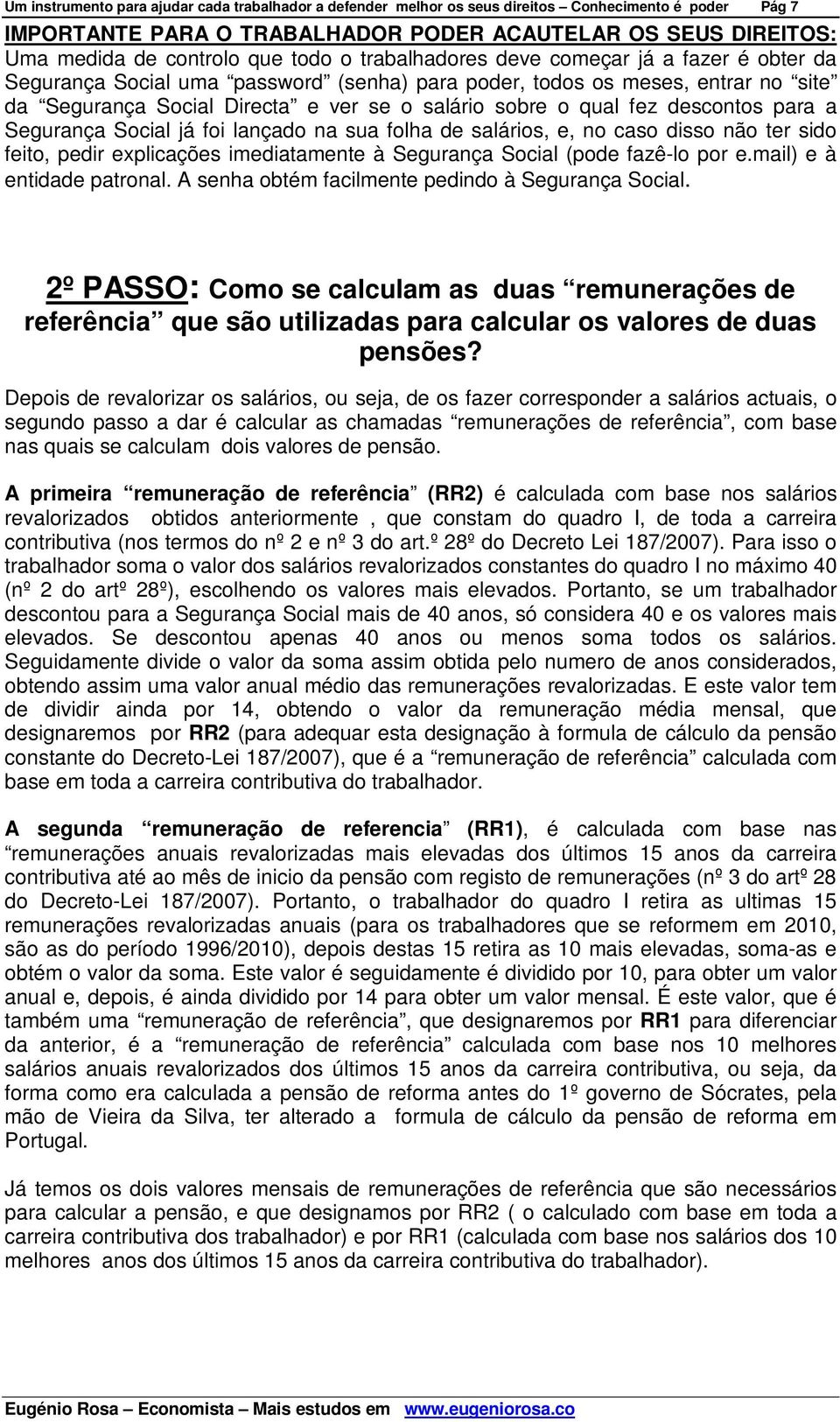 fez descontos para a Segurança Social já foi lançado na sua folha de salários, e, no caso disso não ter sido feito, pedir explicações imediatamente à Segurança Social (pode fazê-lo por e.