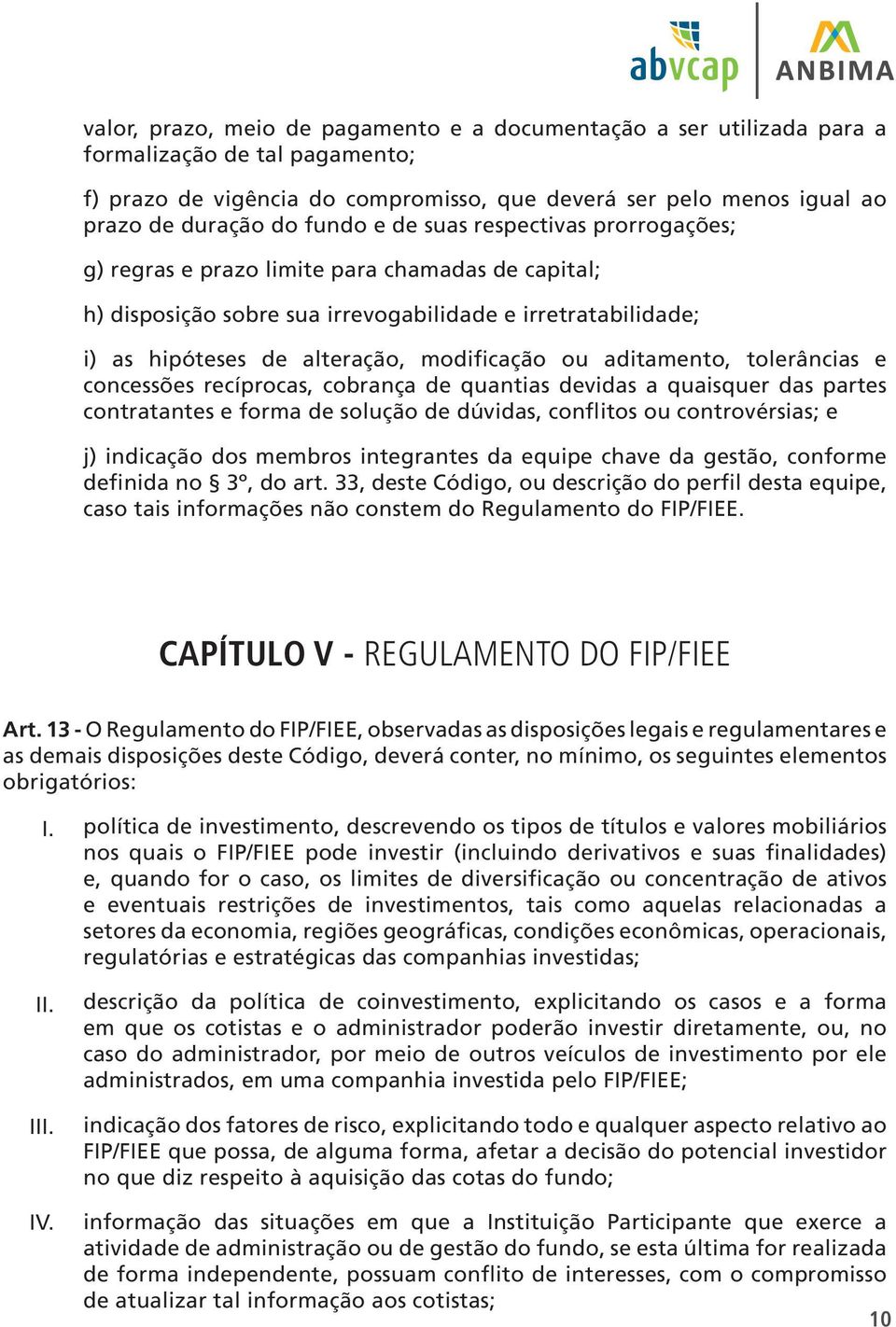 aditamento, tolerâncias e concessões recíprocas, cobrança de quantias devidas a quaisquer das partes contratantes e forma de solução de dúvidas, conflitos ou controvérsias; e j) indicação dos membros