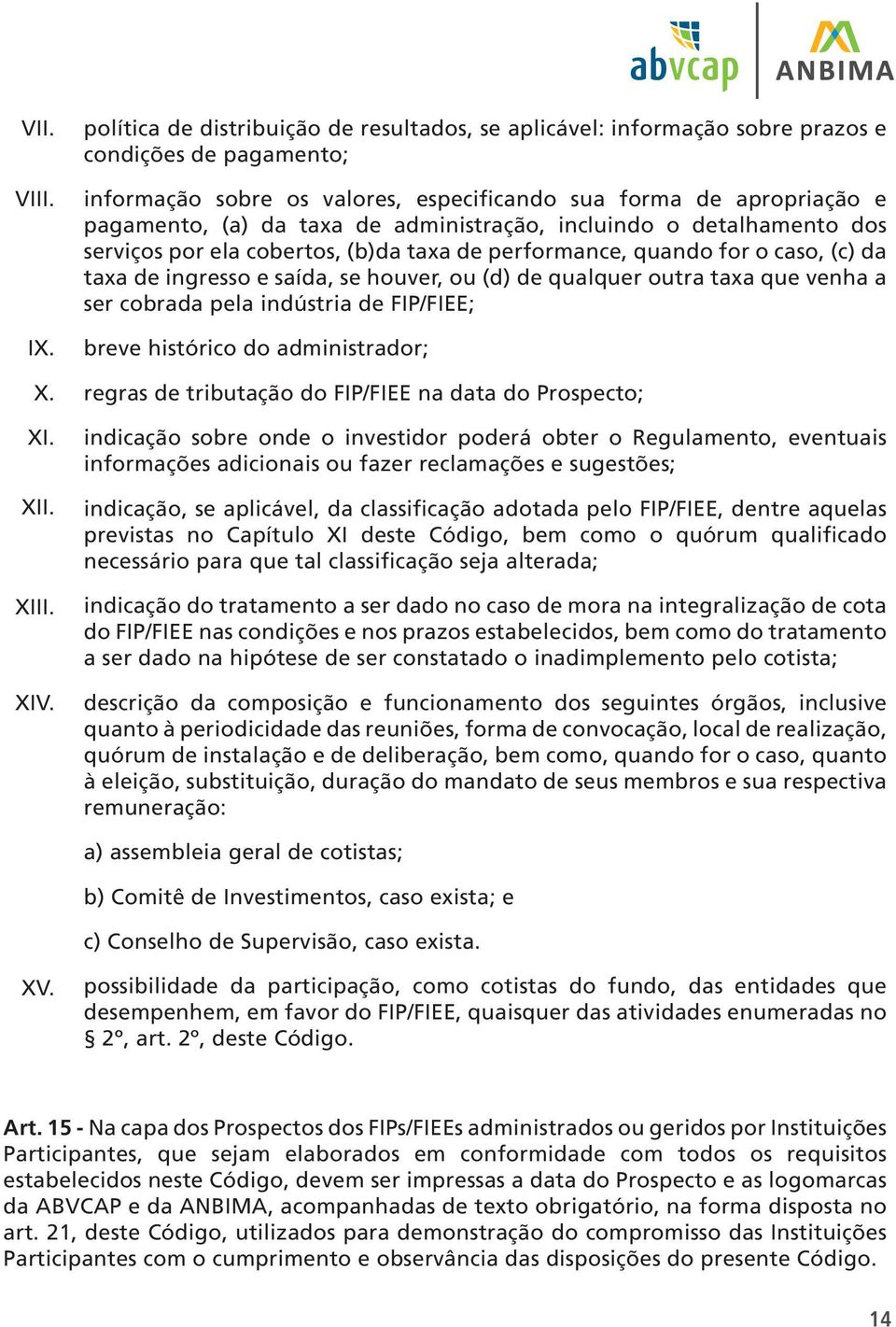 administração, incluindo o detalhamento dos serviços por ela cobertos, (b)da taxa de performance, quando for o caso, (c) da taxa de ingresso e saída, se houver, ou (d) de qualquer outra taxa que