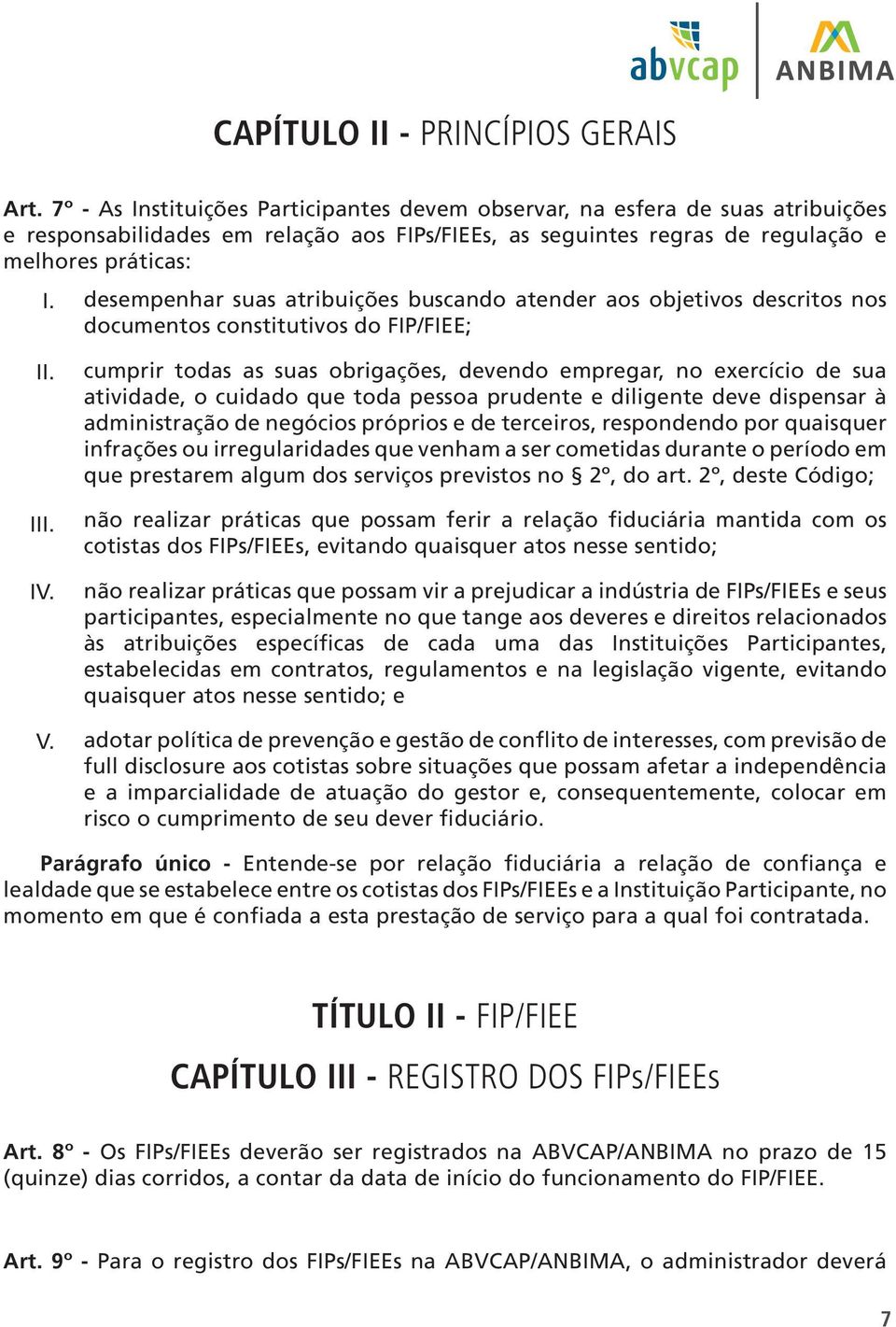 atribuições buscando atender aos objetivos descritos nos documentos constitutivos do FIP/FIEE; I IV. V.