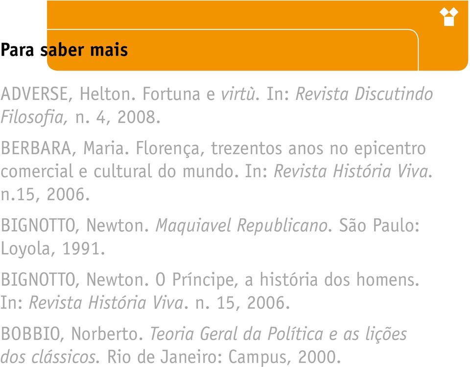 BIGNOTTO, Newton. Maquiavel Republicano. São Paulo: Loyola, 1991. BIGNOTTO, Newton. O Príncipe, a história dos homens.
