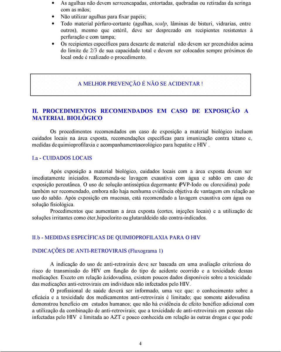 preenchidos acima do limite de 2/3 de sua capacidade total e devem ser colocados sempre próximos do local onde é realizado o procedimento. A MELHOR PREVENÇÃO É NÃO SE ACIDENTAR! II.