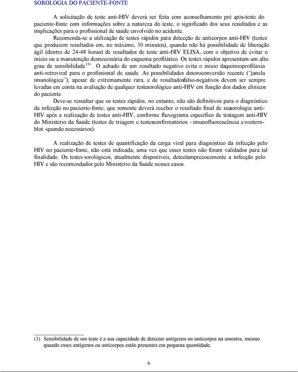 Recomenda-se a utilização de testes rápidos para detecção de anticorpos anti-hiv (testes que produzem resultados em, no máximo, 30 minutos), quando não há possibilidade de liberação ágil (dentro de