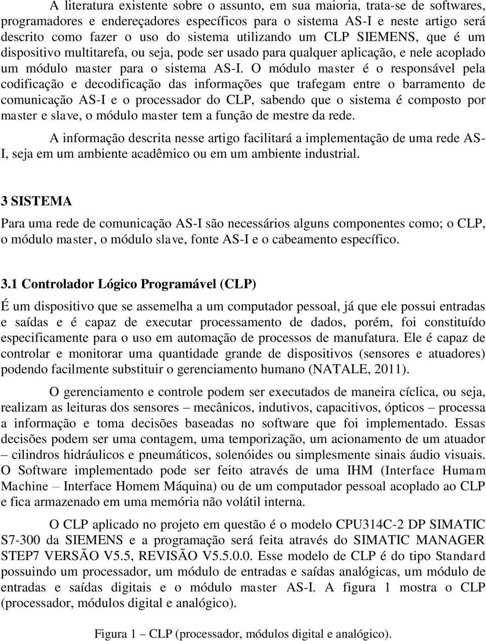 O módulo master é o responsável pela codificação e decodificação das informações que trafegam entre o barramento de comunicação AS-I e o processador do CLP, sabendo que o sistema é composto por