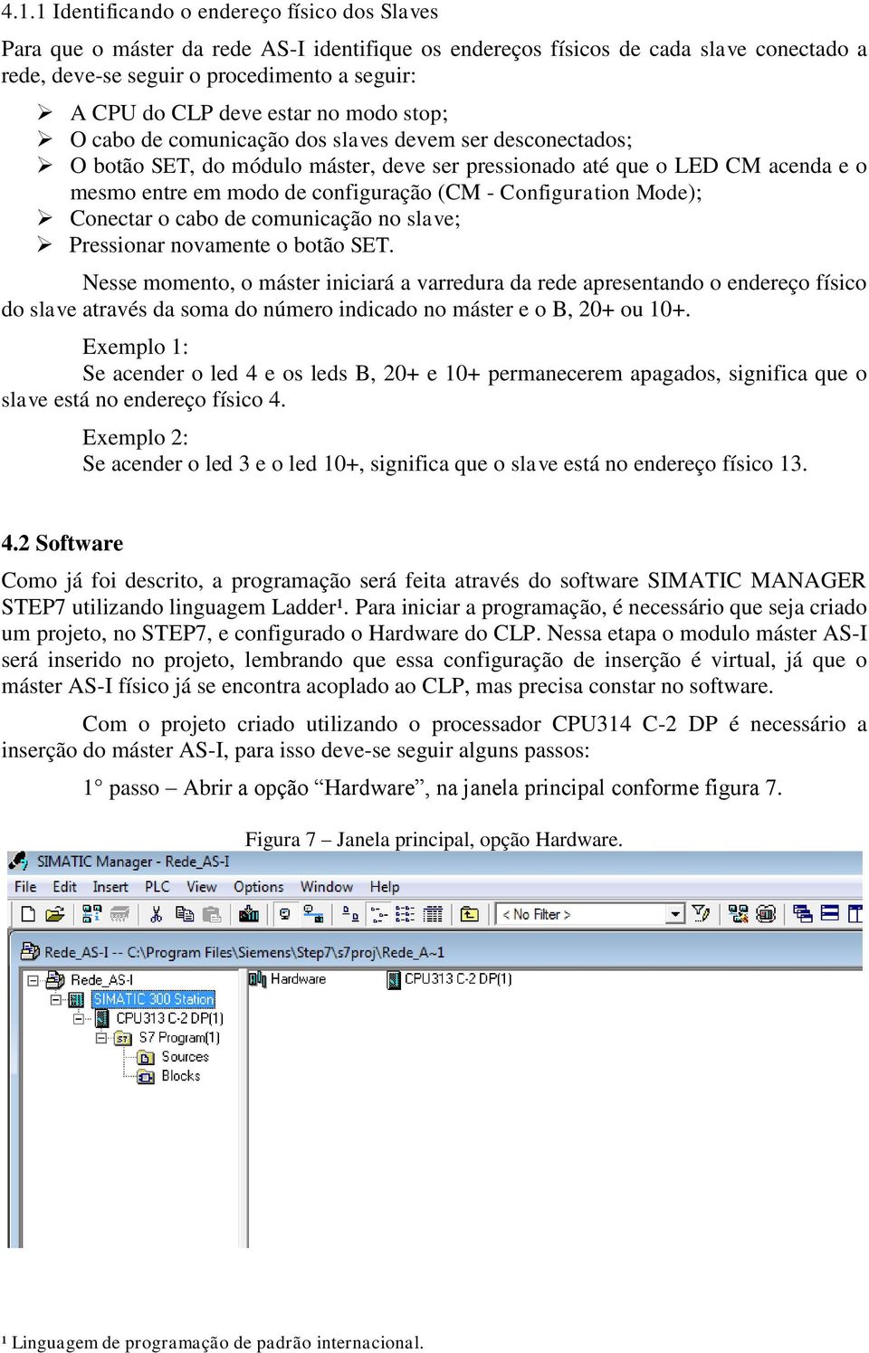 (CM - Configuration Mode); Conectar o cabo de comunicação no slave; Pressionar novamente o botão SET.