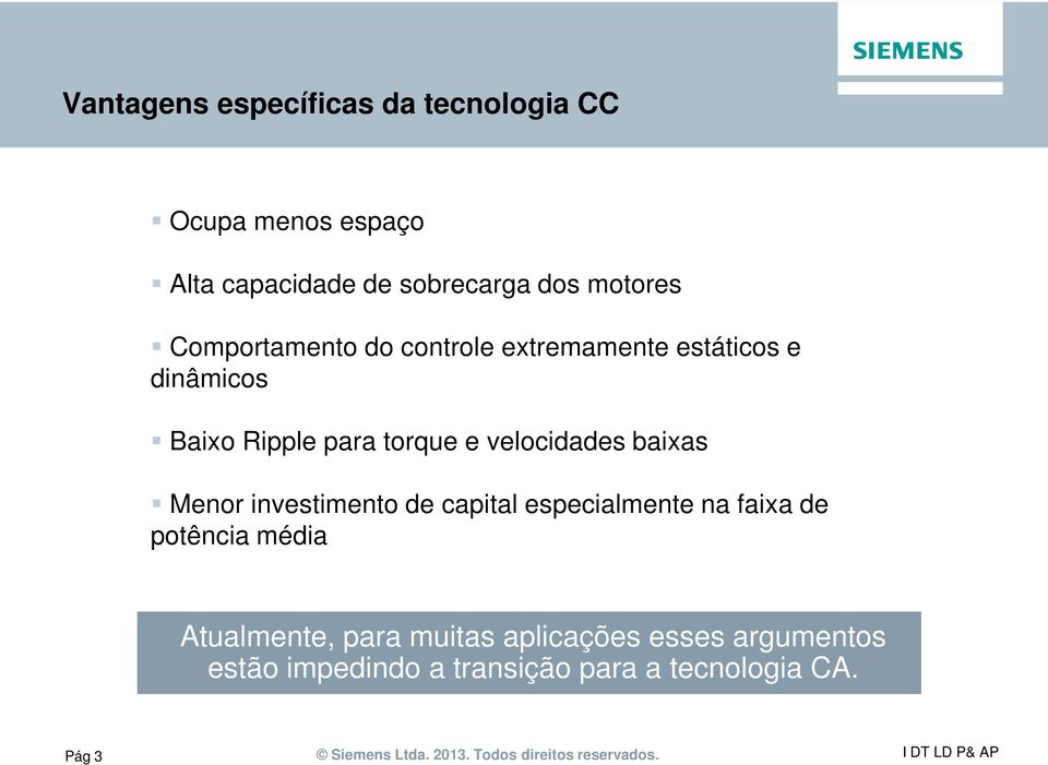 velocidades baixas Menor investimento de capital especialmente na faixa de potência média.