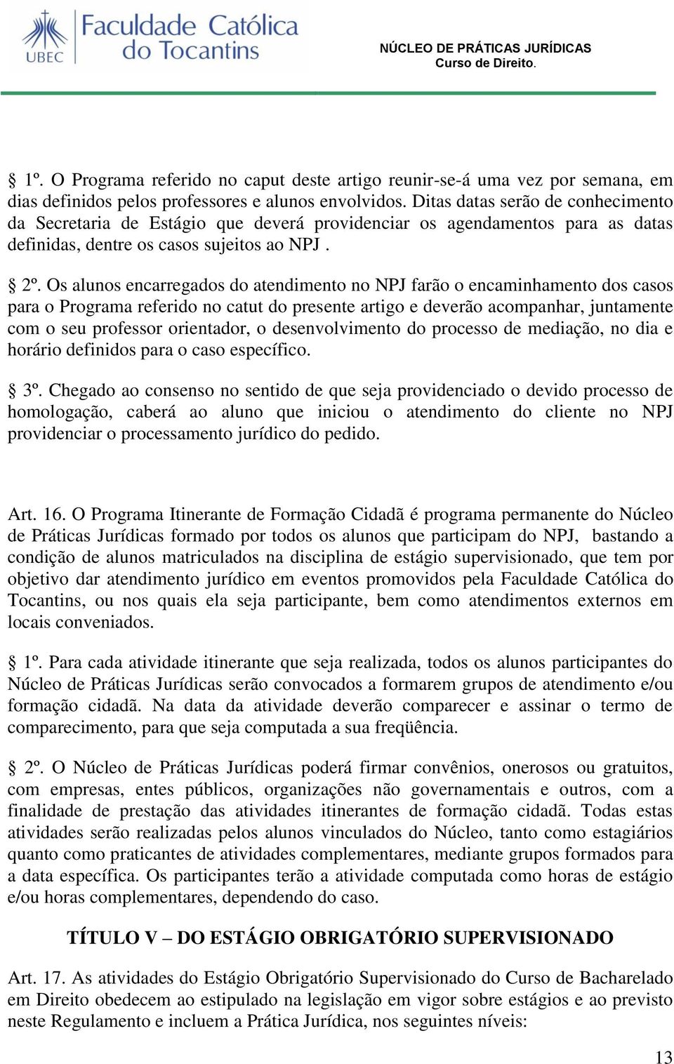 Os alunos encarregados do atendimento no NPJ farão o encaminhamento dos casos para o Programa referido no catut do presente artigo e deverão acompanhar, juntamente com o seu professor orientador, o