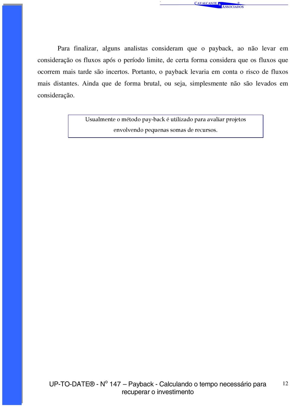 Portanto, o payback levaria em conta o risco de fluxos mais distantes.