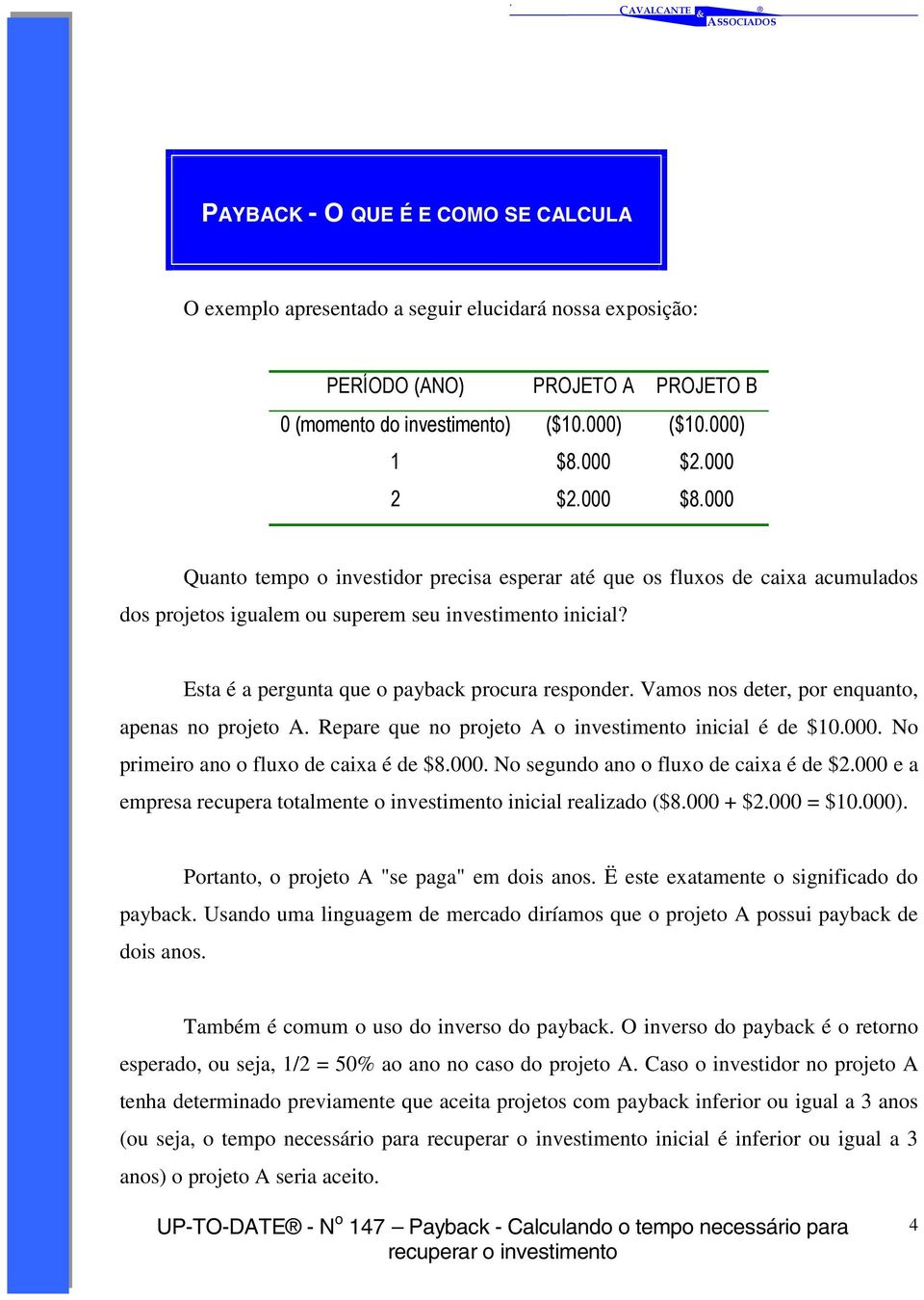 Vamos nos deter, por enquanto, apenas no projeto A. Repare que no projeto A o investimento inicial é de $10.000. No primeiro ano o fluxo de caixa é de $8.000. No segundo ano o fluxo de caixa é de $2.