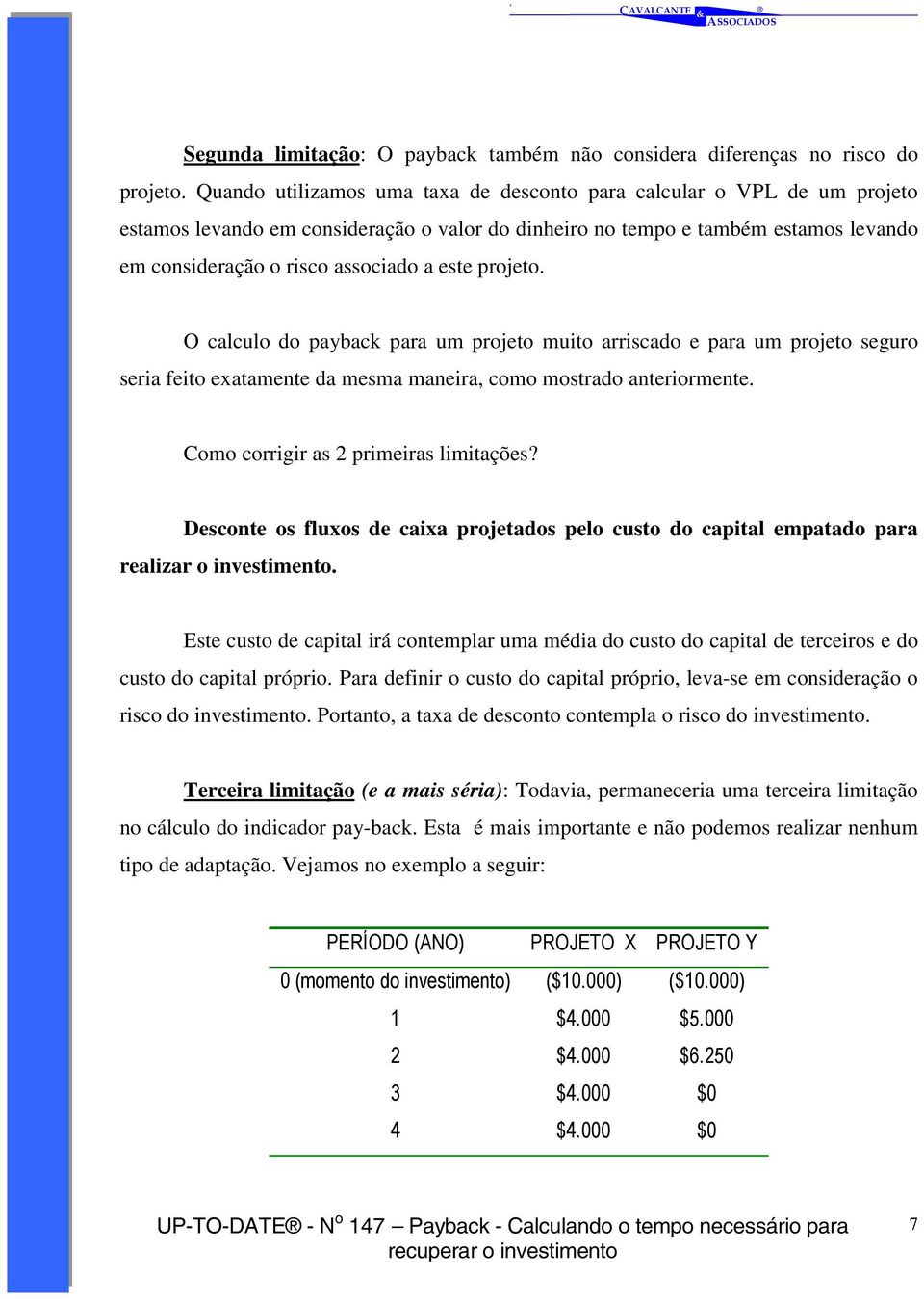 projeto. O calculo do payback para um projeto muito arriscado e para um projeto seguro seria feito exatamente da mesma maneira, como mostrado anteriormente. Como corrigir as 2 primeiras limitações?