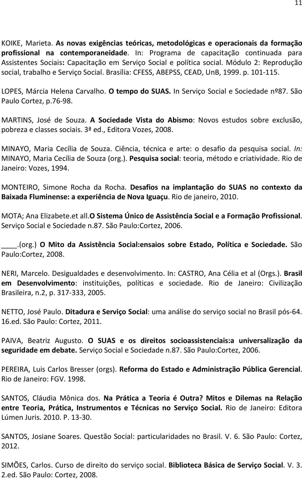 Brasília: CFESS, ABEPSS, CEAD, UnB, 1999. p. 101-115. LOPES, Márcia Helena Carvalho. O tempo do SUAS. In Serviço Social e Sociedade nº87. São Paulo Cortez, p.76-98. MARTINS, José de Souza.