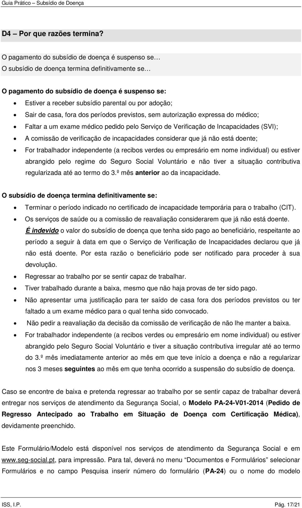 Sair de casa, fora dos períodos previstos, sem autorização expressa do médico; Faltar a um exame médico pedido pelo Serviço de Verificação de Incapacidades (SVI); A comissão de verificação de